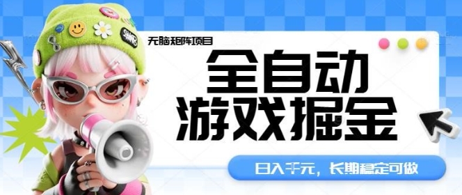 全自动游戏掘金无脑矩阵项目，日入多张，长期稳定可做，真正的睡后收入项目【揭秘】-易网赚
