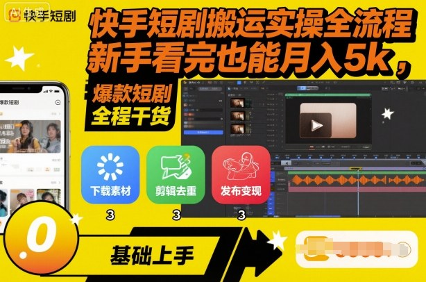 快手短剧搬运实操全流程，新手看完也能月入5k，全程干货-易网赚