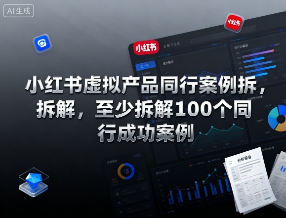 小红书虚拟产品同行案例拆解，至少拆解100个同行成功案例-易网赚