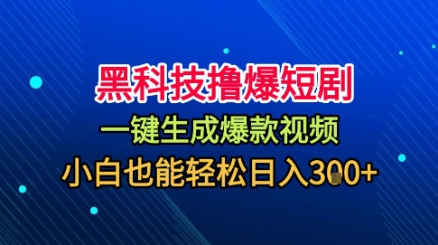 黑科技撸爆短剧，懒人玩法，无需剪辑，一键生成，秒过原创，小白也能轻松日入1k【揭秘】-易网赚