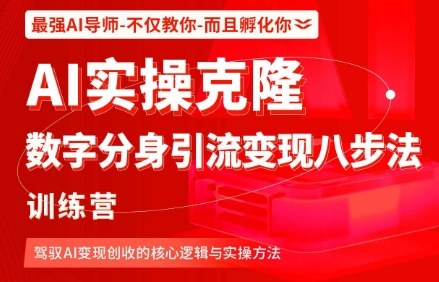 AI实操克隆：数字分身引流变现八步法训练营，驾驭AI变现创收的核心逻辑与实操方法-易网赚