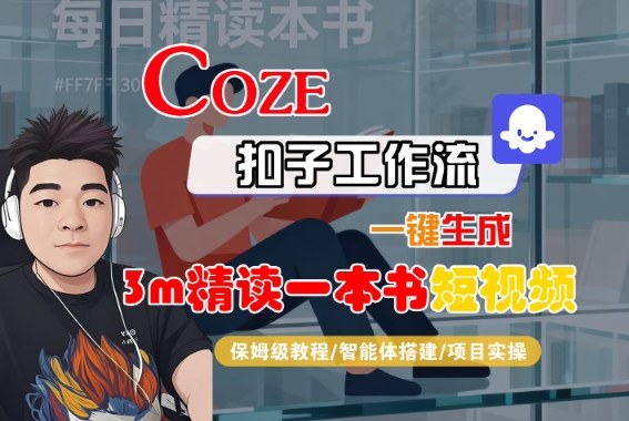 Coze扣子智能体工作流一键生成“3m精读一本书“短视频，全流程保姆级教学-易网赚