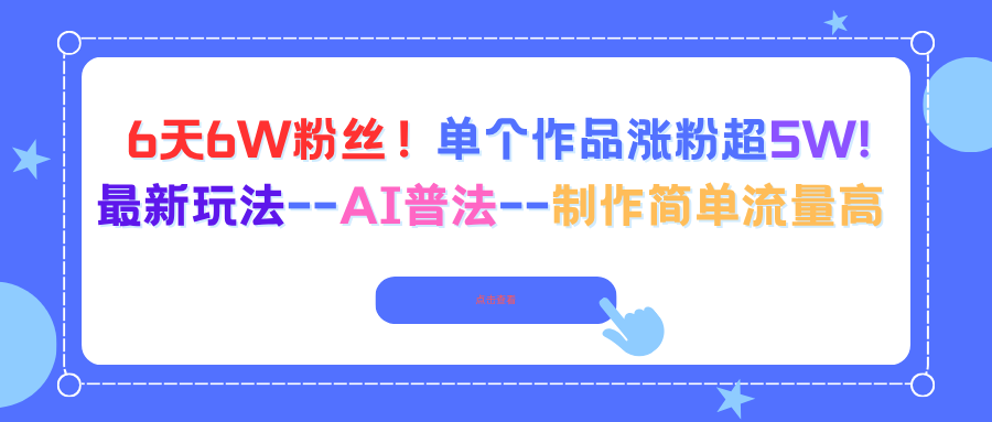 6天6W粉丝！单个作品涨粉超5W!最新玩法–AI普法–制作简单流量高-易网赚