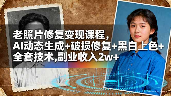 老照片修复变现课程,AI动态生成+破损修复+黑白上色+全套技术,副业收入2w+-易网赚