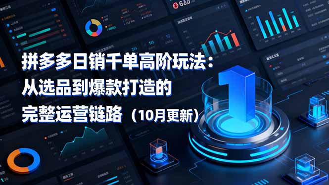 拼多多日销千单高阶玩法:从选品到爆款打造的完整运营链路(10月更新-易网赚