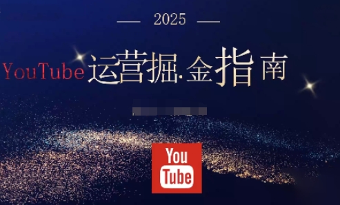 2025油管YouTuBe运营掘金指南,全方位帮你从零搭建油管运营体系-易网赚