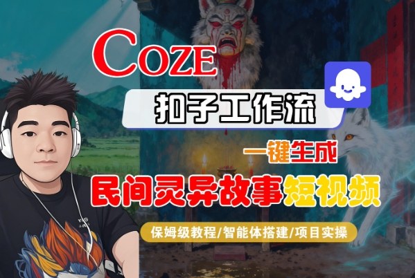 Coze扣子智能体工作流一键生成“民间灵异故事“短视频,全流程保姆级教学-易网赚