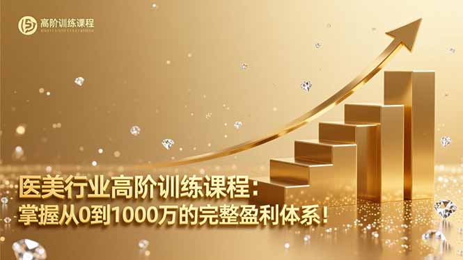 医美行业高阶训练课程:掌握从0到1000万的完整盈利体系!-易网赚