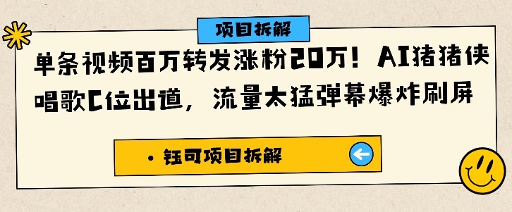 单条视频百万转发涨粉20W，AI猪猪侠唱歌C位出道，流量太猛弹幕爆炸刷屏-易网赚