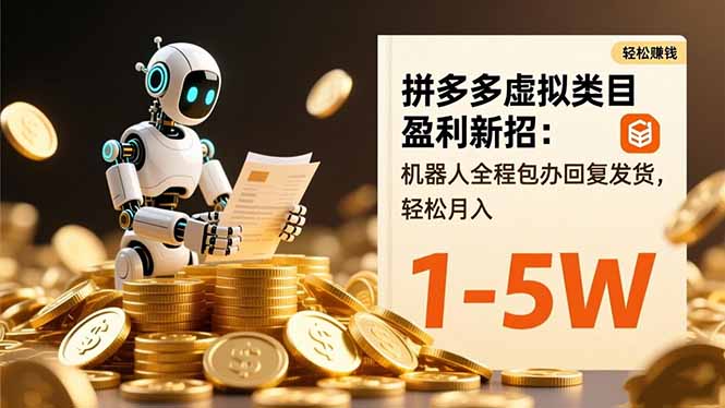 拼多多虚拟类目盈利新招：机器人全程包办回复发货，轻松月入 1-5W-易网赚