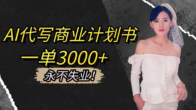 AI代写商业计划书，一单3000+，提供接单渠道，主打长期稳定，永不失业-易网赚