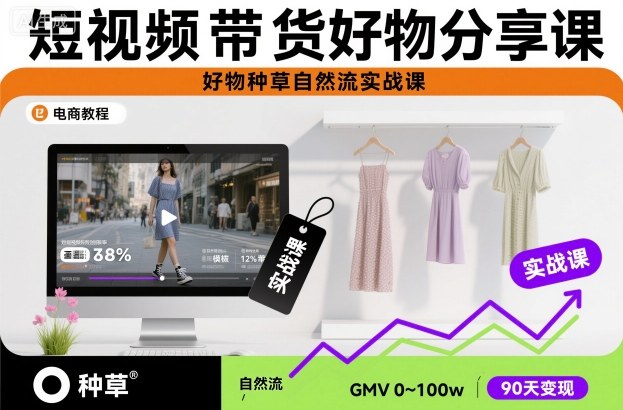 短视频带货好物分享课，好物种草自然流实战课-易网赚