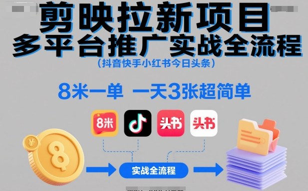 剪映拉新项目多平台推广实战全流程(抖音快手小红书今日头条)，8米一单，一天3张超简单-易网赚