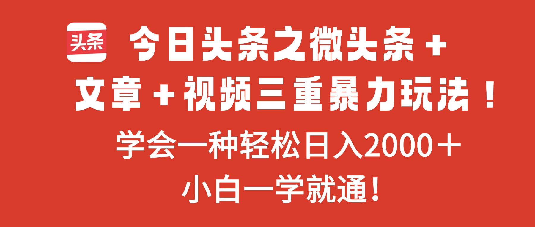 今日头条之微头条＋文章＋视频三重暴力玩法，学会一种轻松日入2000＋，…-易网赚