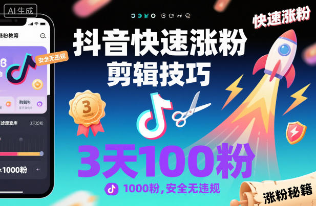 抖音快速涨粉剪辑技巧，3天1000粉，安全无违规-易网赚