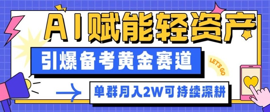 副业拆解：AI赋能轻资产，引爆备考黄金赛道！单群月入2W适合深耕-易网赚