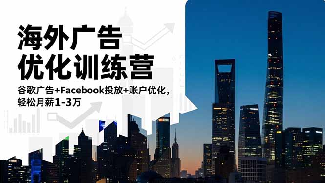 海外广告优化训练营：谷歌广告+Facebook投放+账户优化，轻松月薪1-3万-易网赚