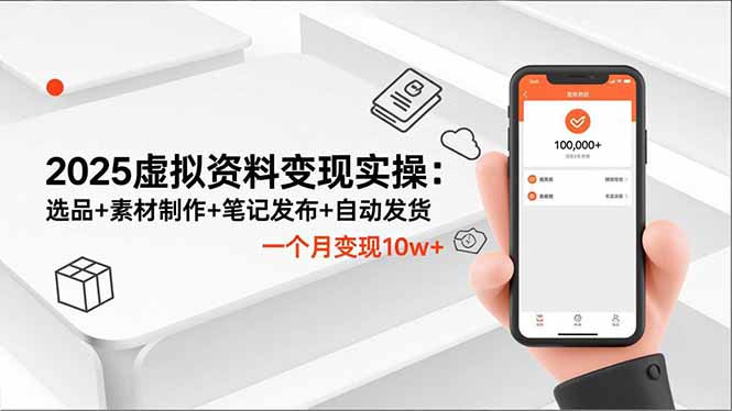 2025虚拟资料变现实操：选品+素材制作+笔记发布+自动发货，一个月变现10w+-易网赚