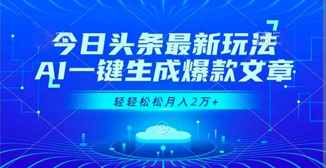 今日头条最新玩法，AI一键生成爆款文章，轻轻松松月入2万+-易网赚