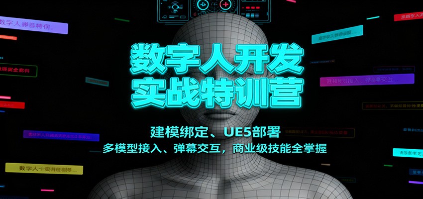 数字人开发实战特训营：建模绑定、UE5部署、多模型接入、弹幕交互，商业级技能全掌握-易网赚