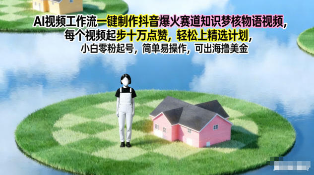 AI视频工作流一键制作抖音爆火赛道知识梦核物语视频，每个视频起步10W点赞，轻松上精选计划-易网赚
