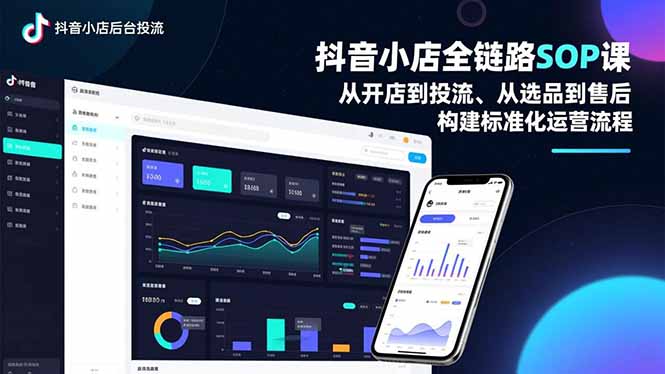 抖音小店全链路SOP课，从开店到投流、从选品到售后，构建标准化运营流程-易网赚