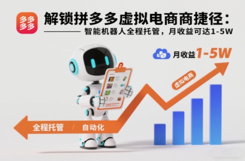 解锁拼多多虚拟电商捷径：智能机器人全程托管，月收益可达1-5W【揭秘】-易网赚