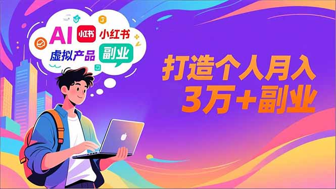 AI+小红书特训营，智能体搭建+虚拟产品原创+商业化变现，打造个人月入3万+副业-易网赚