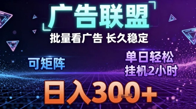 最新广告联盟全自动掘金，长期稳定，单窗口最高收益30+，可矩阵日入3张【揭秘】-易网赚