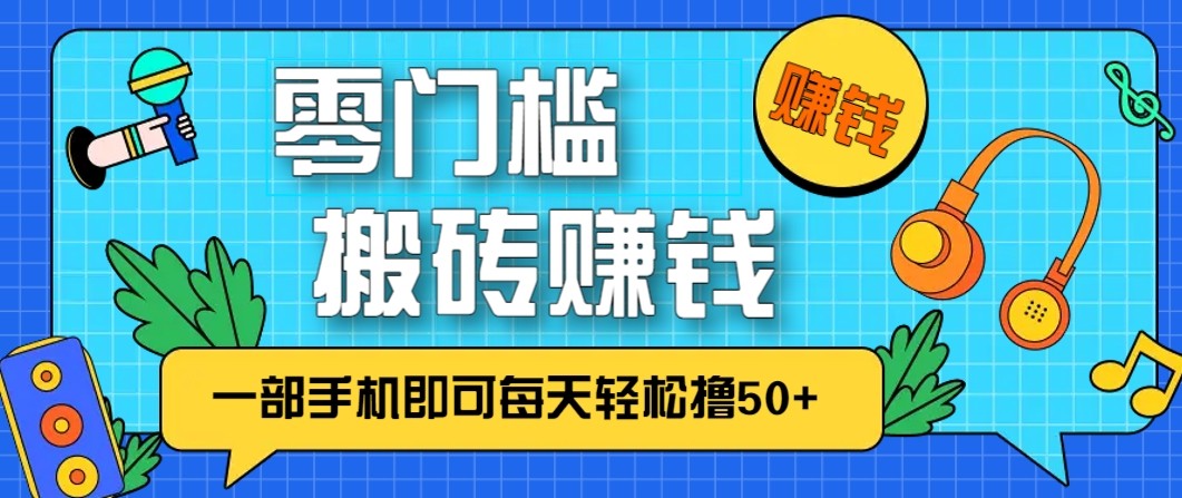零成本零门槛无脑搬砖赚钱项目，只需一部手机即可每天轻松撸50+-易网赚