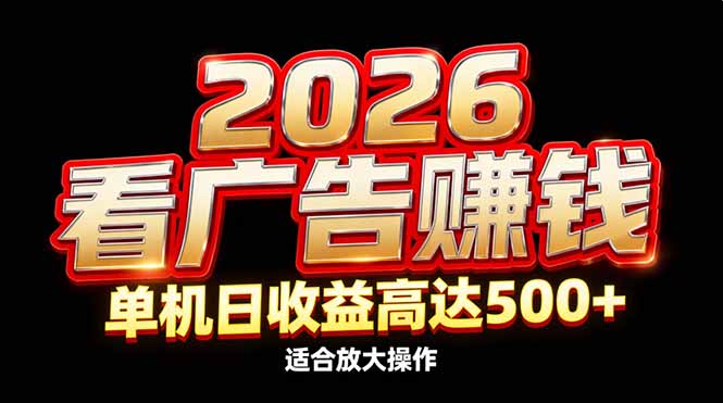 2026隐藏蓝海：看广告赚钱效率升级，单机日收益高达500+，适合放大操作-易网赚
