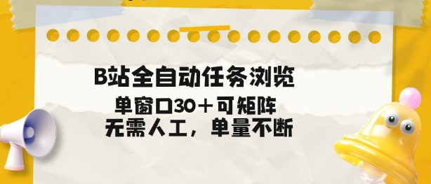 B站全自动任务浏览，单窗口30+可矩阵操作，无需人工单量不断【揭秘】-易网赚