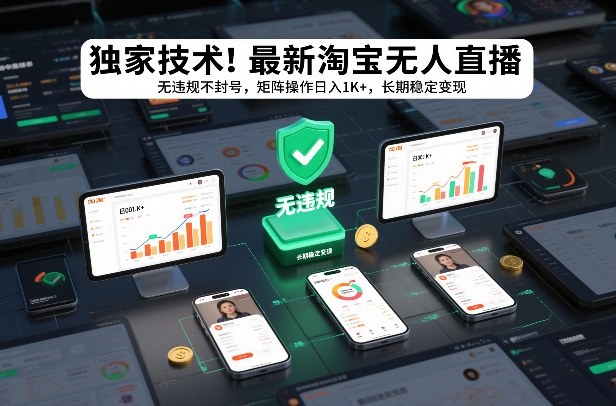 独家技术！最新淘宝无人直播：无违规不封号，矩阵操作日入1K+，长期稳定变现【揭秘】-易网赚