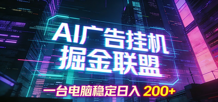 AI广告挂机掘金联盟项目，一台电脑稳定日入200+-易网赚